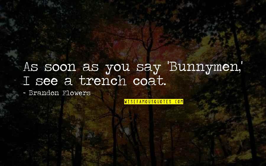 Vhearts Quotes By Brandon Flowers: As soon as you say 'Bunnymen,' I see Vhearts Quotes By Brandon Flowers: As soon as you say 'Bunnymen,' I see
