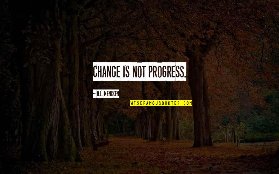 Vhila Quotes By H.L. Mencken: Change is not progress.