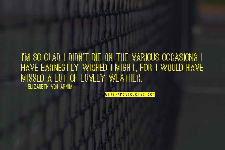 Vhkn Eu Quotes By Elizabeth Von Arnim: I'm so glad I didn't die on the Vhkn Eu Quotes By Elizabeth Von Arnim: I'm so glad I didn't die on the