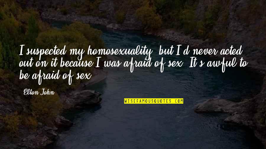 Vhodami Quotes By Elton John: I suspected my homosexuality, but I'd never acted Vhodami Quotes By Elton John: I suspected my homosexuality, but I'd never acted