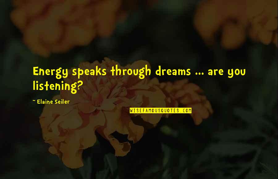Vhodno Quotes By Elaine Seiler: Energy speaks through dreams ... are you listening?