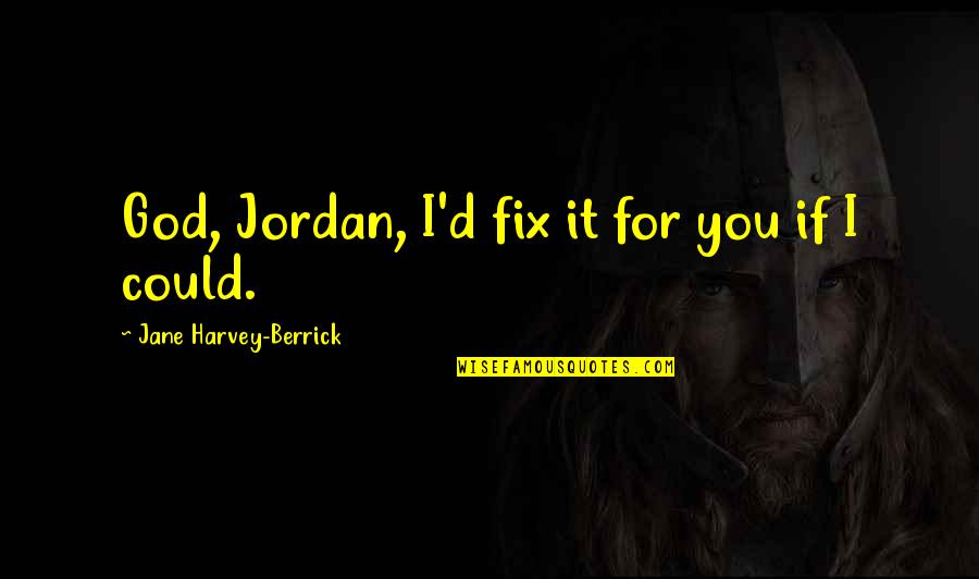 Vhodno Quotes By Jane Harvey-Berrick: God, Jordan, I'd fix it for you if