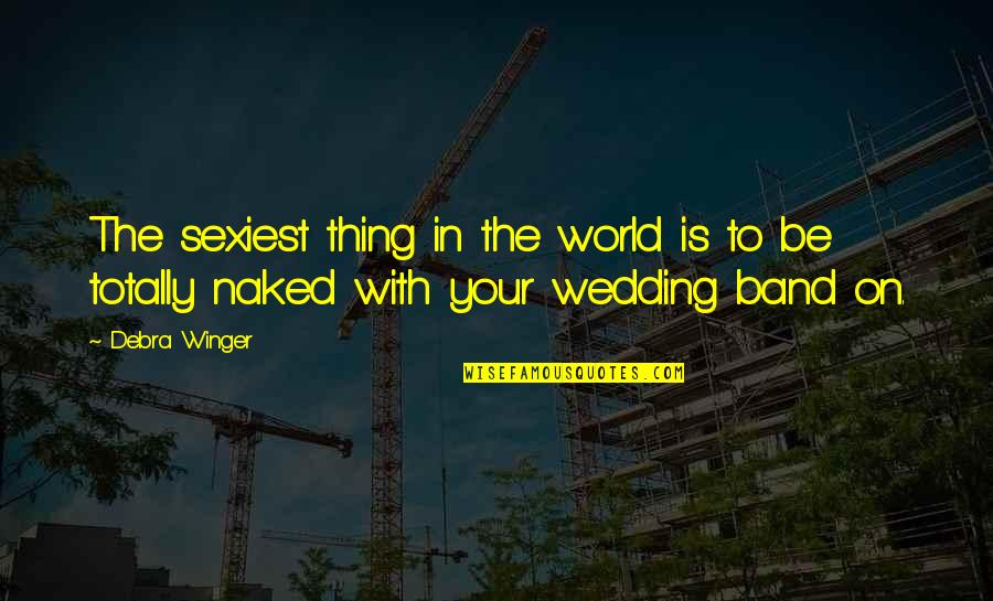 Vholes's Quotes By Debra Winger: The sexiest thing in the world is to