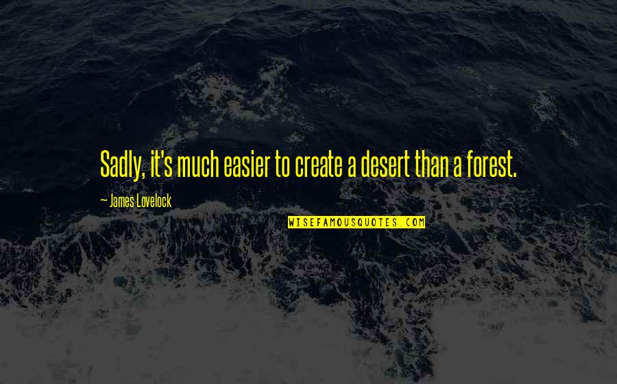Vhong Navarro Banat Quotes By James Lovelock: Sadly, it's much easier to create a desert