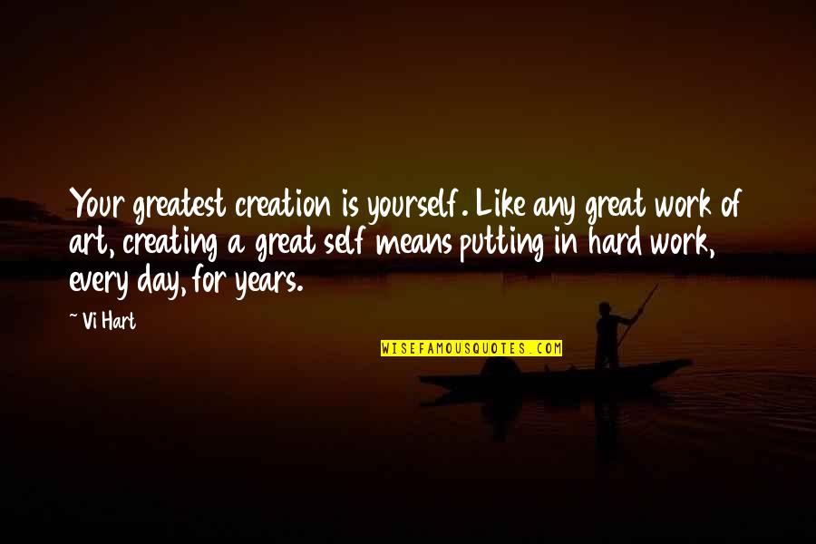 Vi Hart Quotes By Vi Hart: Your greatest creation is yourself. Like any great Vi Hart Quotes By Vi Hart: Your greatest creation is yourself. Like any great