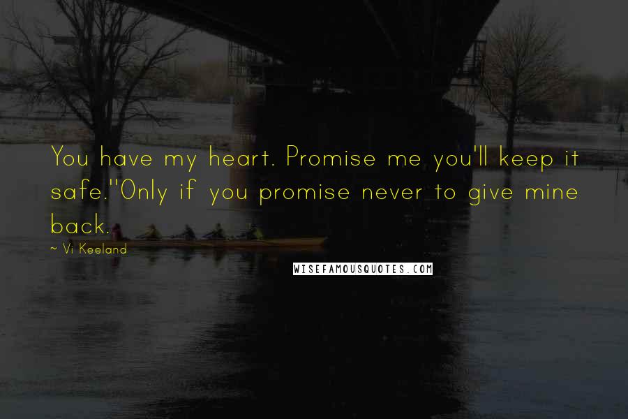 Vi Keeland quotes: You have my heart. Promise me you'll keep it safe.''Only if you promise never to give mine back.