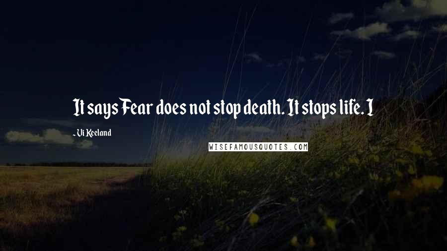 Vi Keeland quotes: It says Fear does not stop death. It stops life. I