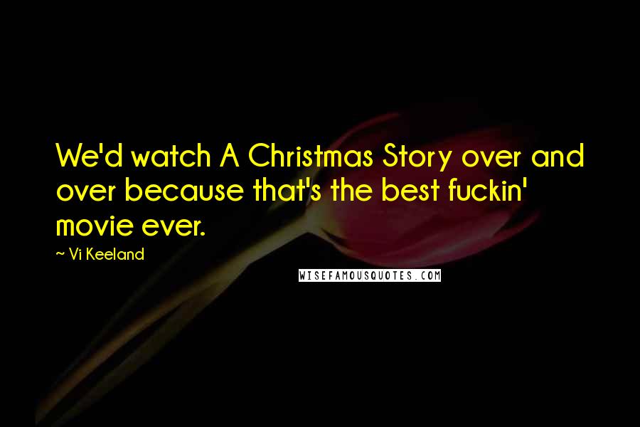 Vi Keeland quotes: We'd watch A Christmas Story over and over because that's the best fuckin' movie ever.