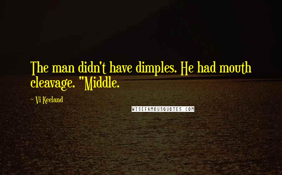 Vi Keeland quotes: The man didn't have dimples. He had mouth cleavage. "Middle.