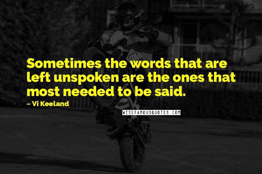 Vi Keeland quotes: Sometimes the words that are left unspoken are the ones that most needed to be said.