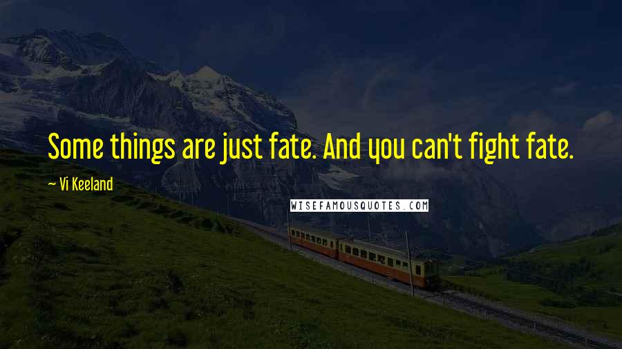 Vi Keeland quotes: Some things are just fate. And you can't fight fate.