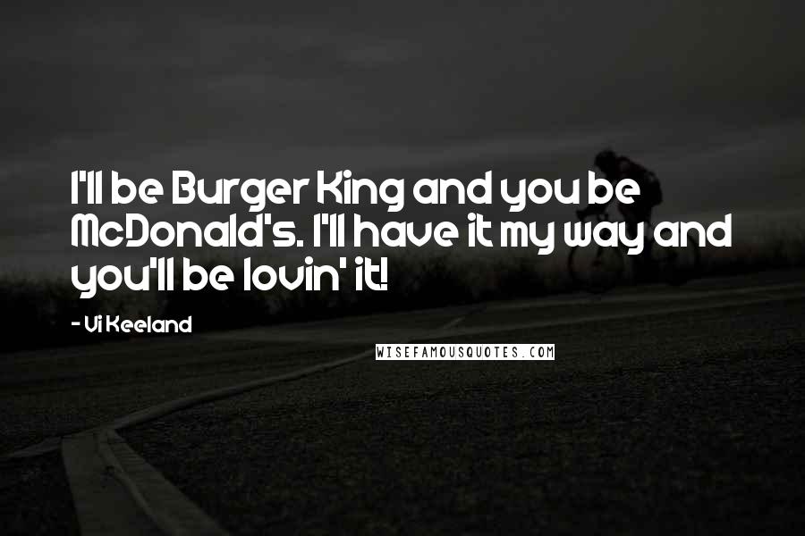 Vi Keeland quotes: I'll be Burger King and you be McDonald's. I'll have it my way and you'll be lovin' it!