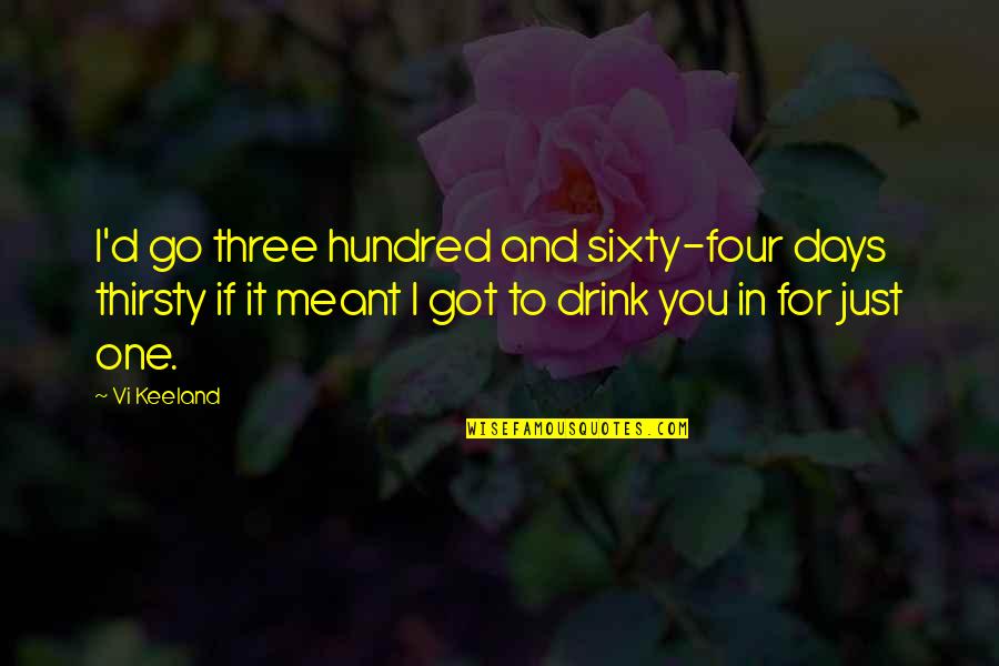 Vi Keeland Quotes By Vi Keeland: I'd go three hundred and sixty-four days thirsty