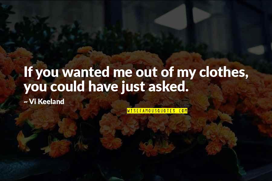 Vi Keeland Quotes By Vi Keeland: If you wanted me out of my clothes,