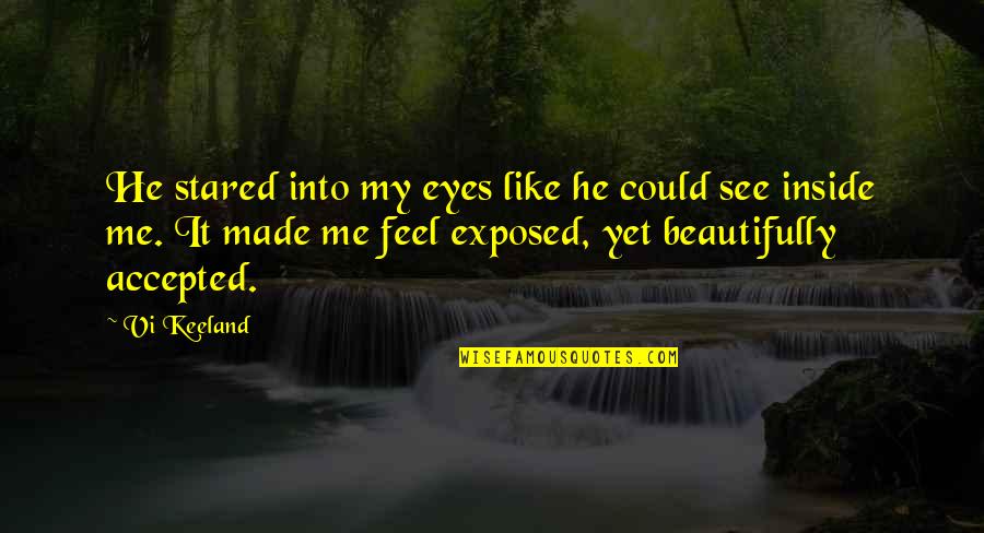 Vi Keeland Quotes By Vi Keeland: He stared into my eyes like he could