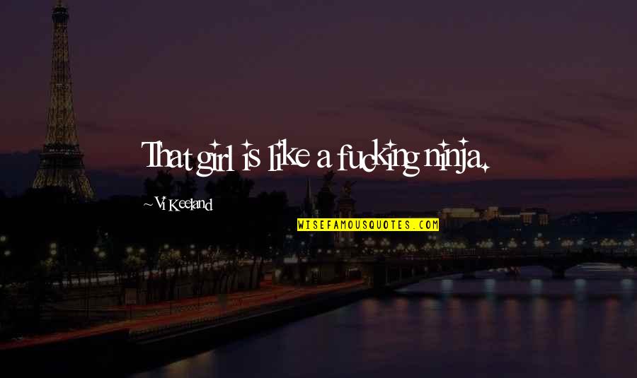 Vi Keeland Quotes By Vi Keeland: That girl is like a fucking ninja.