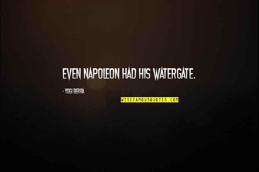 Vi Match Quotes By Yogi Berra: Even Napoleon had his Watergate.