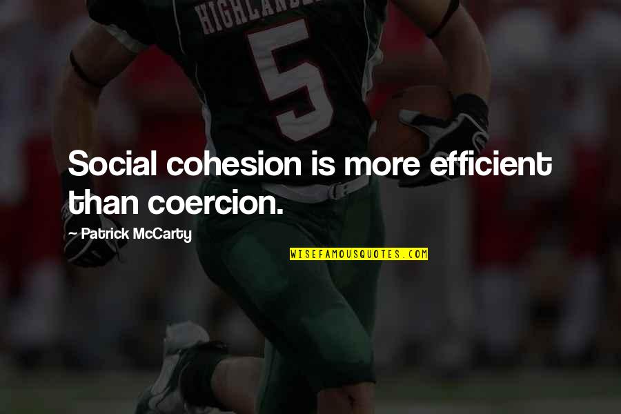 Vi Resorts Quotes By Patrick McCarty: Social cohesion is more efficient than coercion.