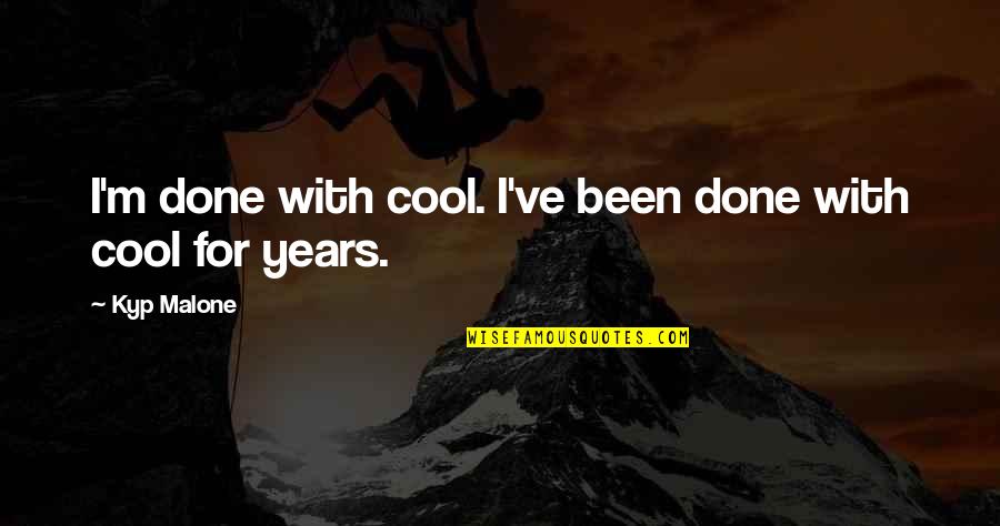Via Ferrata Quotes By Kyp Malone: I'm done with cool. I've been done with