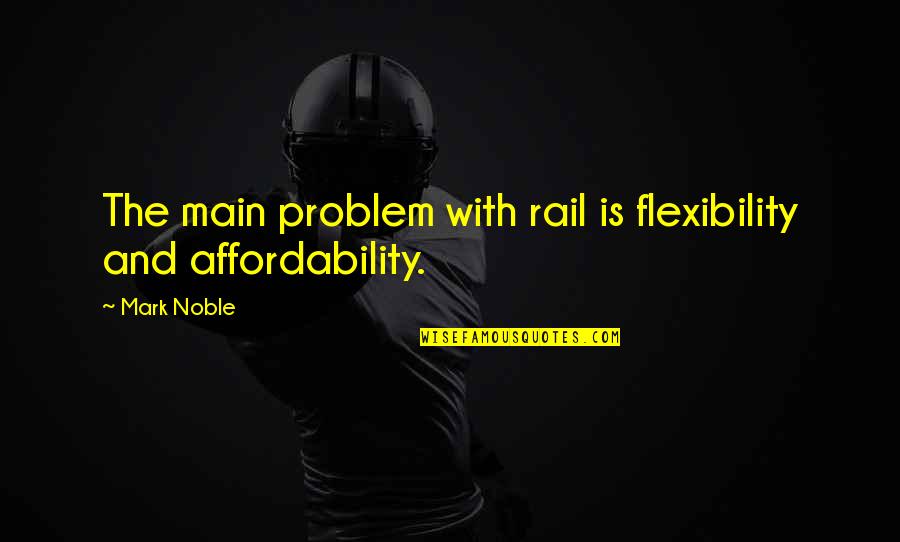 Via Rail Quotes By Mark Noble: The main problem with rail is flexibility and