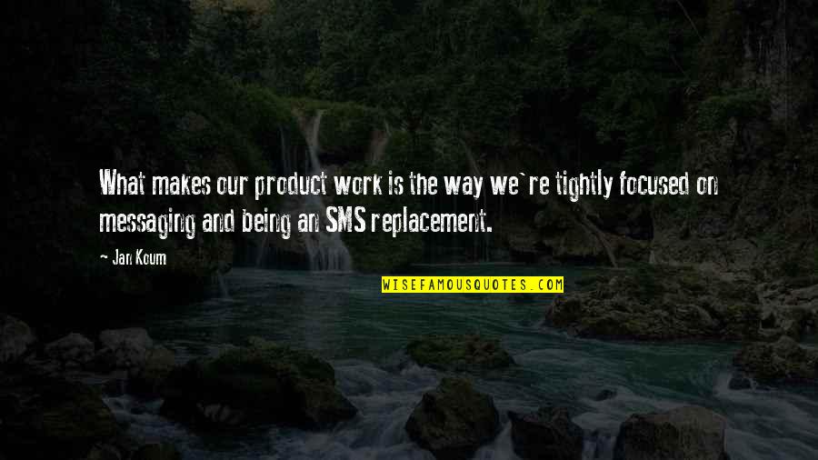 Via Sms Quotes By Jan Koum: What makes our product work is the way