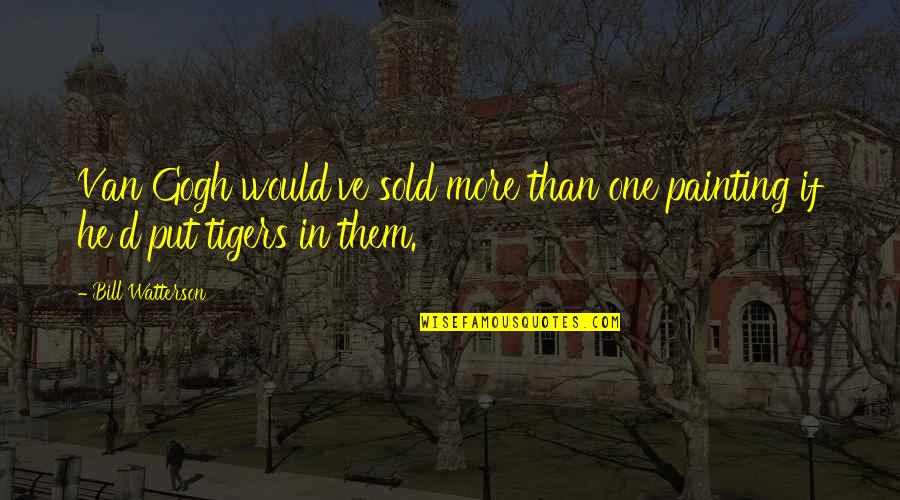 Viability Inc Quotes By Bill Watterson: Van Gogh would've sold more than one painting