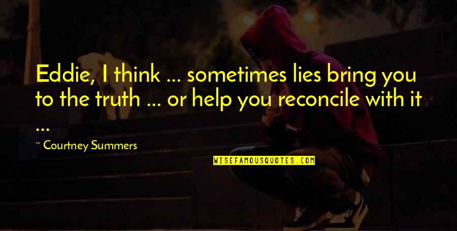 Viability Quotes By Courtney Summers: Eddie, I think ... sometimes lies bring you
