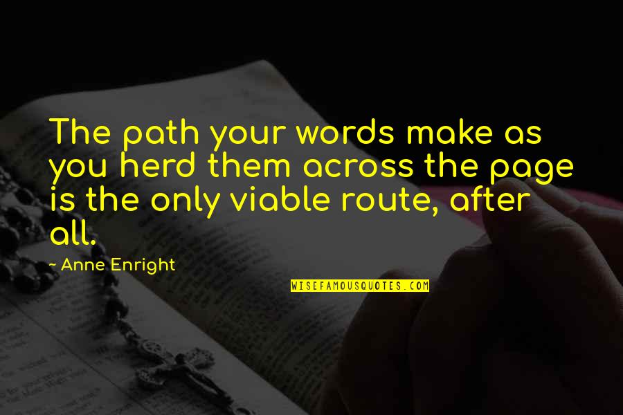 Viable Quotes By Anne Enright: The path your words make as you herd Viable Quotes By Anne Enright: The path your words make as you herd