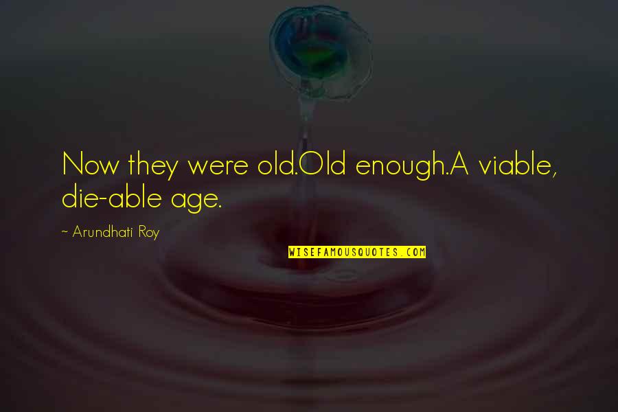 Viable Quotes By Arundhati Roy: Now they were old.Old enough.A viable, die-able age. Viable Quotes By Arundhati Roy: Now they were old.Old enough.A viable, die-able age.
