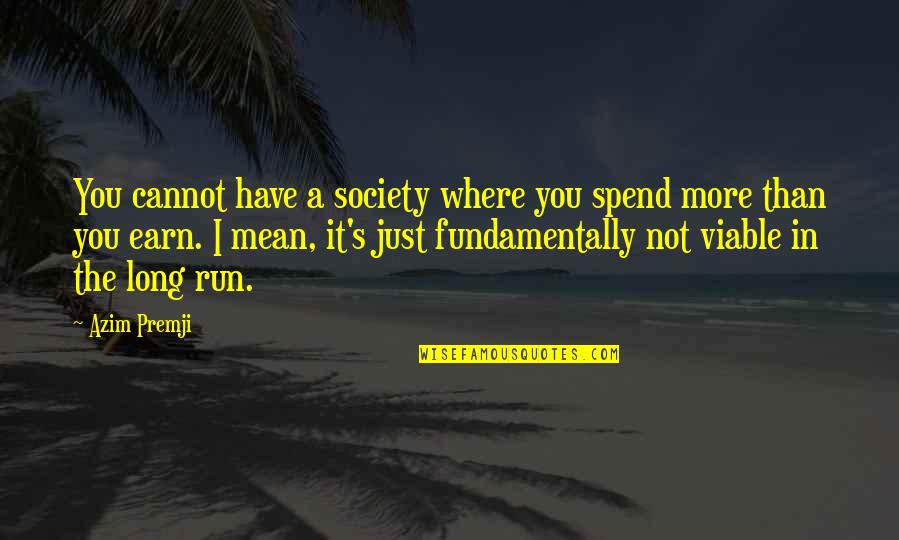 Viable Quotes By Azim Premji: You cannot have a society where you spend Viable Quotes By Azim Premji: You cannot have a society where you spend