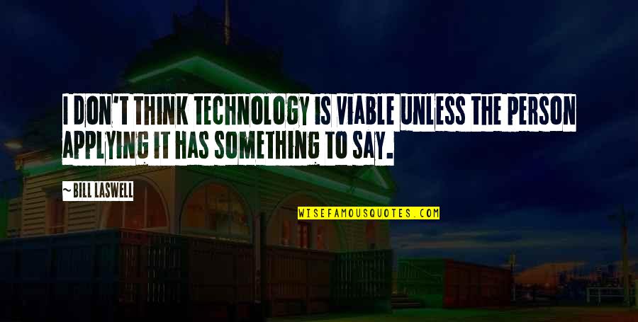 Viable Quotes By Bill Laswell: I don't think technology is viable unless the Viable Quotes By Bill Laswell: I don't think technology is viable unless the