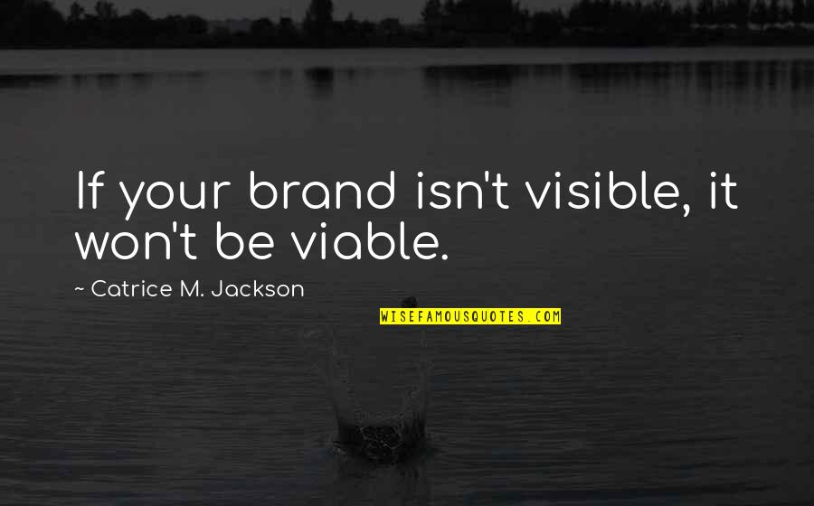 Viable Quotes By Catrice M. Jackson: If your brand isn't visible, it won't be Viable Quotes By Catrice M. Jackson: If your brand isn't visible, it won't be