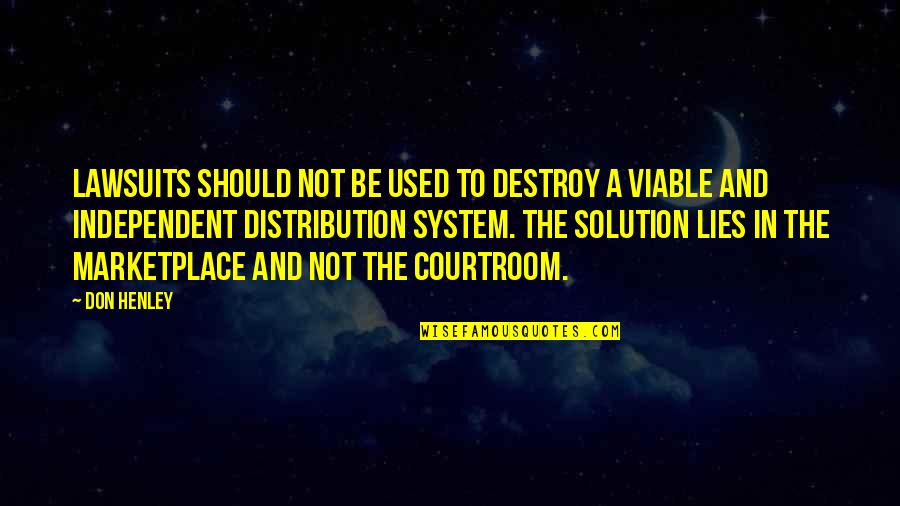 Viable Quotes By Don Henley: Lawsuits should not be used to destroy a Viable Quotes By Don Henley: Lawsuits should not be used to destroy a