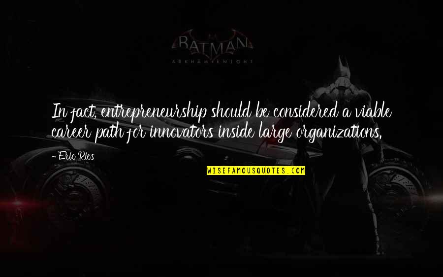Viable Quotes By Eric Ries: In fact, entrepreneurship should be considered a viable Viable Quotes By Eric Ries: In fact, entrepreneurship should be considered a viable
