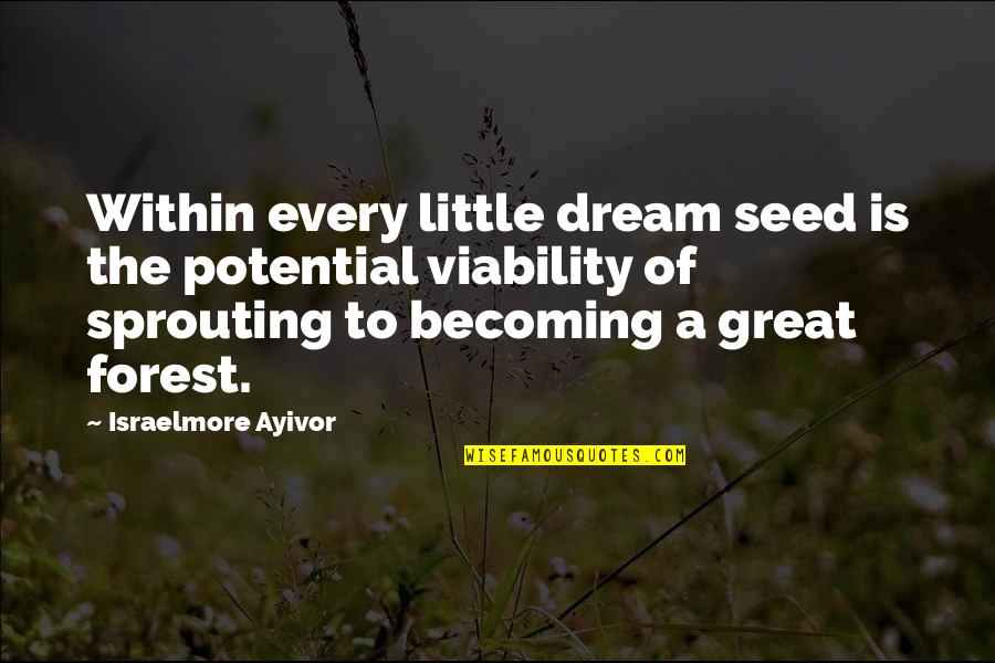 Viable Quotes By Israelmore Ayivor: Within every little dream seed is the potential Viable Quotes By Israelmore Ayivor: Within every little dream seed is the potential