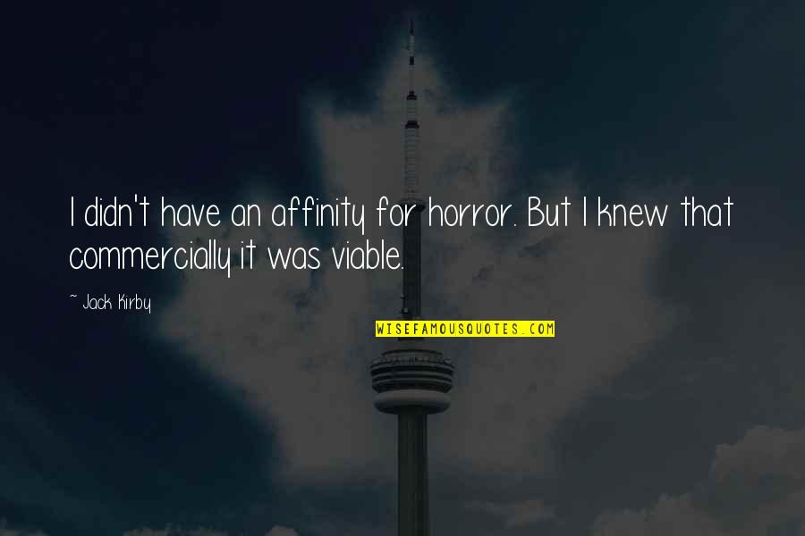 Viable Quotes By Jack Kirby: I didn't have an affinity for horror. But