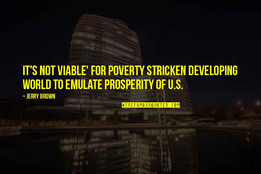 Viable Quotes By Jerry Brown: It's not viable' for poverty stricken developing world