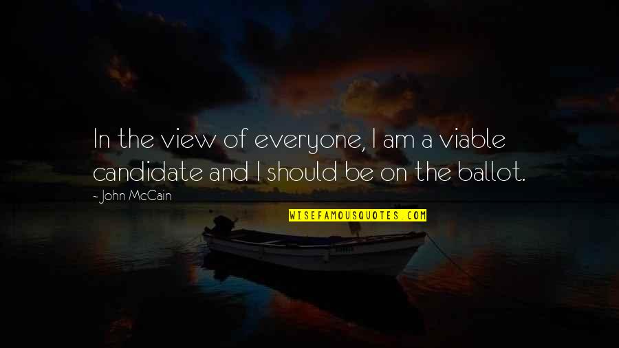 Viable Quotes By John McCain: In the view of everyone, I am a