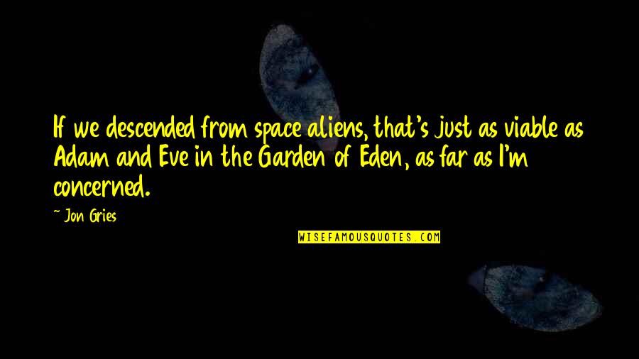 Viable Quotes By Jon Gries: If we descended from space aliens, that's just Viable Quotes By Jon Gries: If we descended from space aliens, that's just
