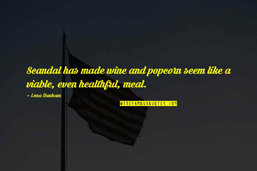 Viable Quotes By Lena Dunham: Scandal has made wine and popcorn seem like