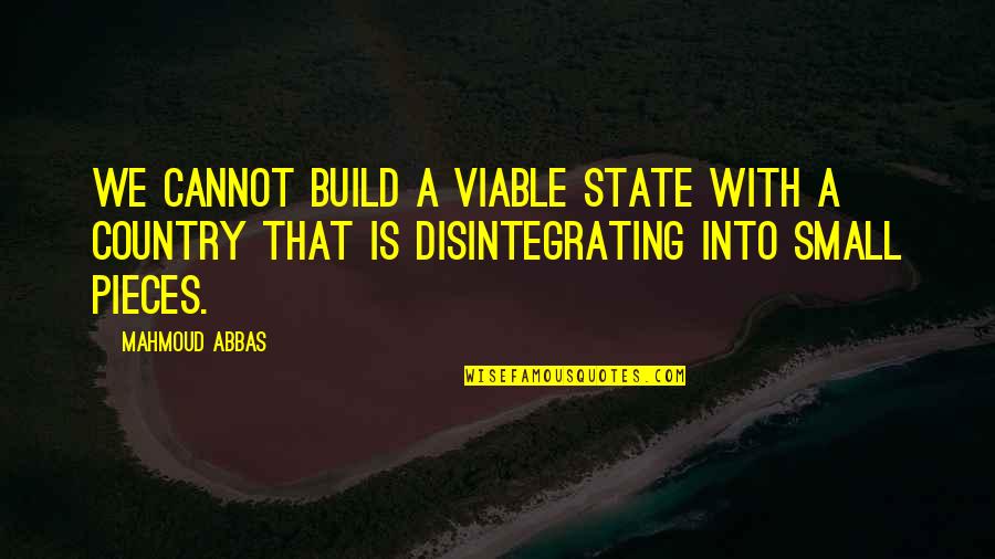 Viable Quotes By Mahmoud Abbas: We cannot build a viable state with a Viable Quotes By Mahmoud Abbas: We cannot build a viable state with a