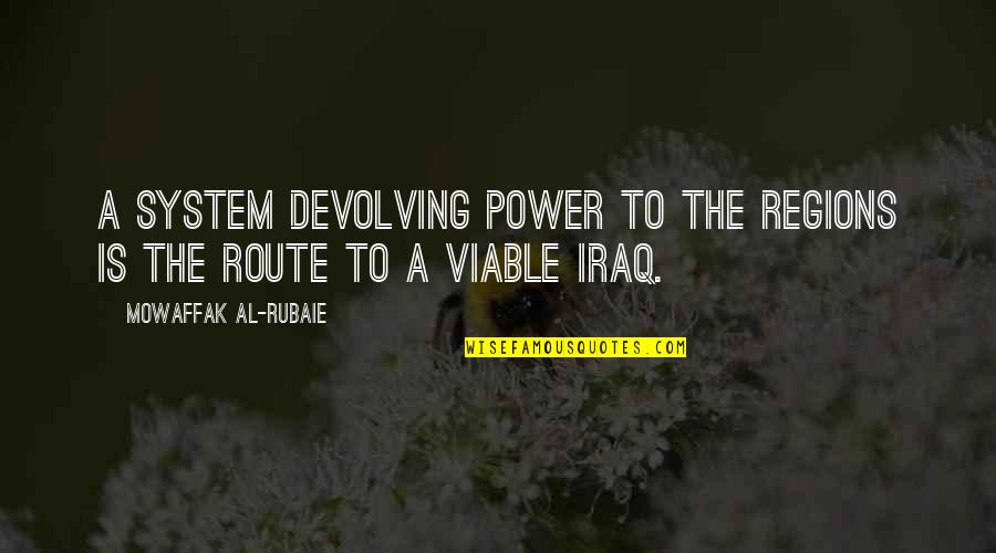 Viable Quotes By Mowaffak Al-Rubaie: A system devolving power to the regions is Viable Quotes By Mowaffak Al-Rubaie: A system devolving power to the regions is