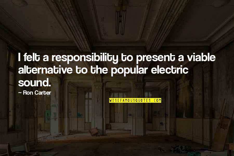 Viable Quotes By Ron Carter: I felt a responsibility to present a viable