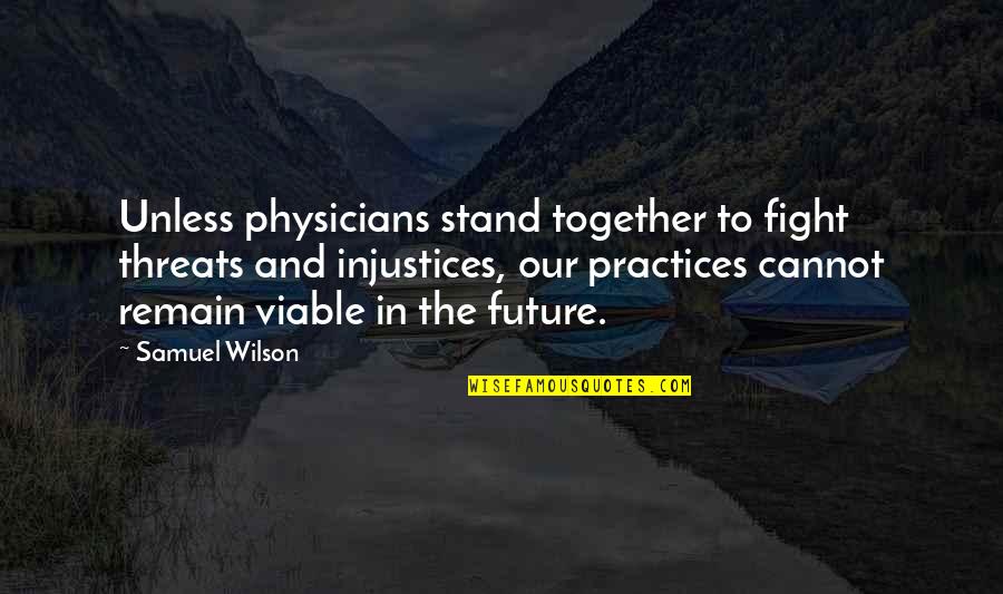 Viable Quotes By Samuel Wilson: Unless physicians stand together to fight threats and Viable Quotes By Samuel Wilson: Unless physicians stand together to fight threats and