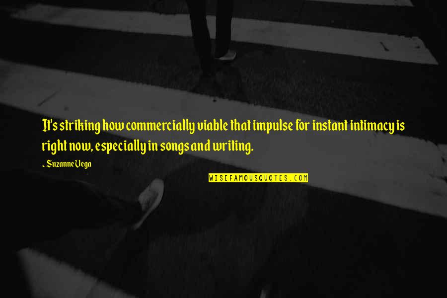 Viable Quotes By Suzanne Vega: It's striking how commercially viable that impulse for Viable Quotes By Suzanne Vega: It's striking how commercially viable that impulse for