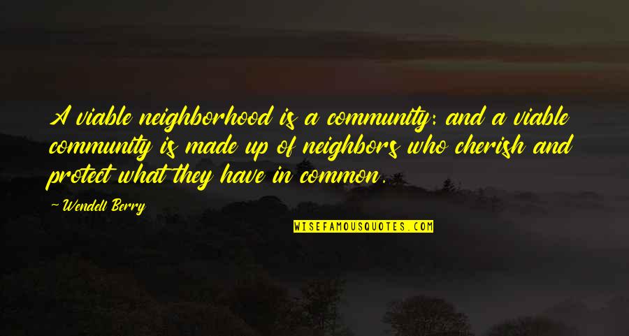 Viable Quotes By Wendell Berry: A viable neighborhood is a community: and a Viable Quotes By Wendell Berry: A viable neighborhood is a community: and a