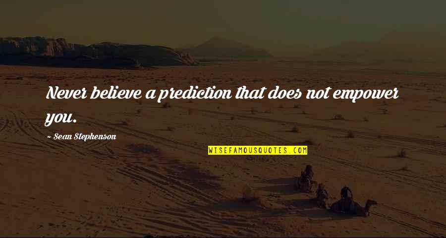 Viaburi Quotes By Sean Stephenson: Never believe a prediction that does not empower