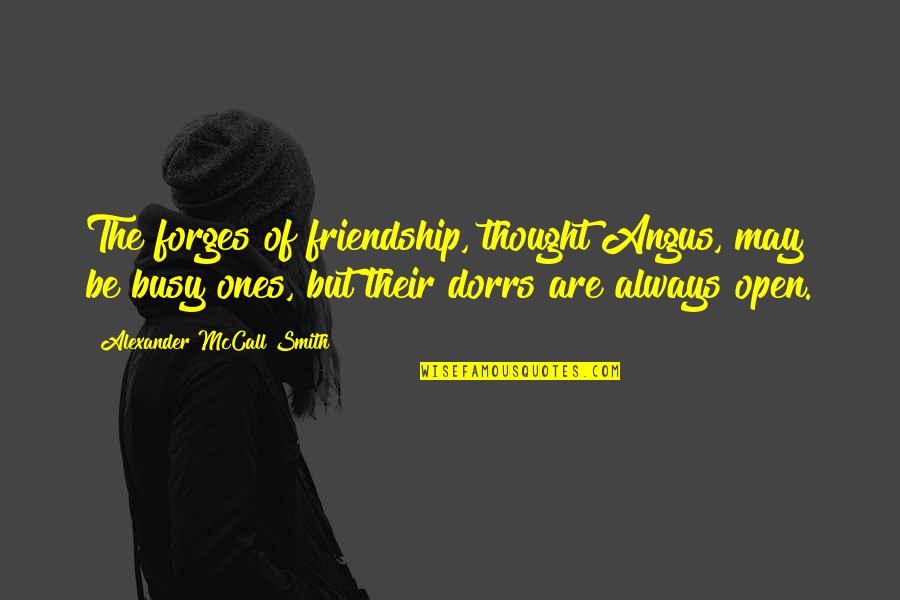 Viacheslav Butsayev Quotes By Alexander McCall Smith: The forges of friendship, thought Angus, may be Viacheslav Butsayev Quotes By Alexander McCall Smith: The forges of friendship, thought Angus, may be