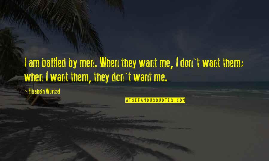 Viacheslav Butsayev Quotes By Elizabeth Wurtzel: I am baffled by men. When they want Viacheslav Butsayev Quotes By Elizabeth Wurtzel: I am baffled by men. When they want