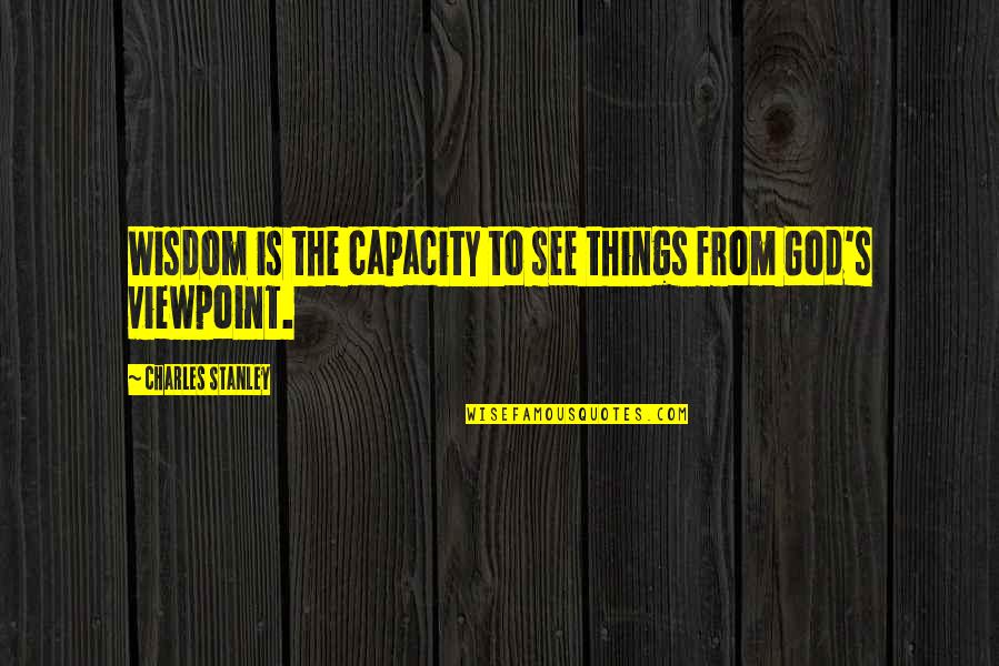 Viacom Quote Quotes By Charles Stanley: Wisdom is the capacity to see things from